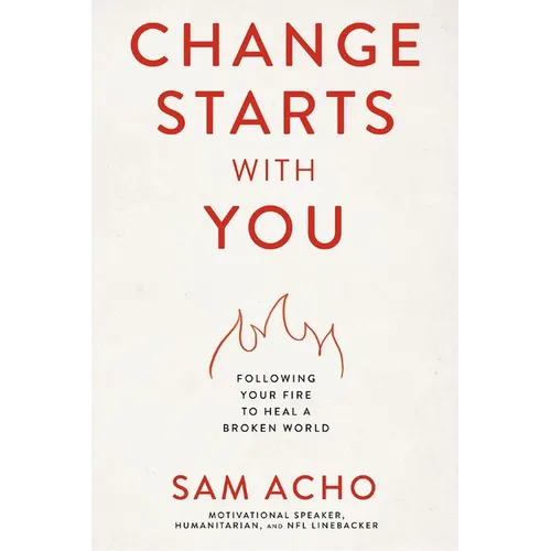 Change Starts with You: Following Your Fire to Heal a Broken World /]Csam Acho - Paperback