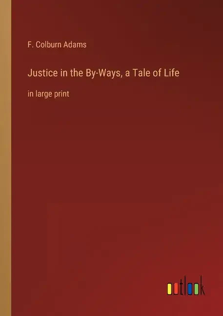 Justice in the By-Ways, a Tale of Life: in large print - Paperback