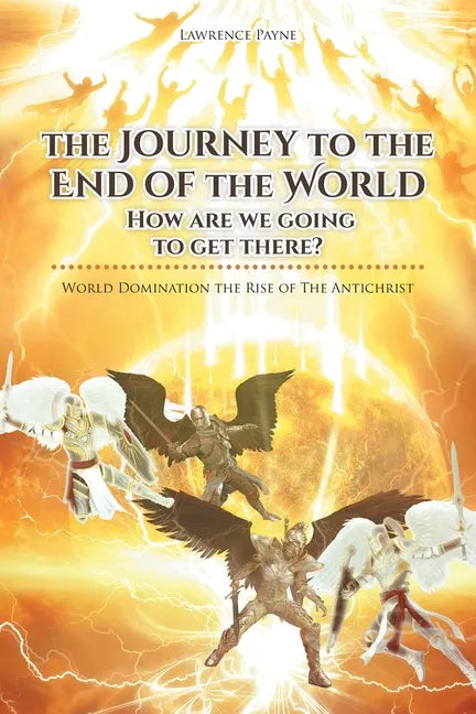The Journey to the End of the World: How are we going to get there?: World Domination the Rise of The Antichrist - Paperback