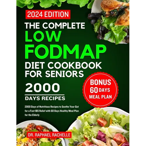 The complete low FODMAP diet cookbook for seniors 2024: 2000 Days of Nutritious Recipes to Soothe Your Gut for a Fast IBS Relief with 60 Days Healthy - Paperback