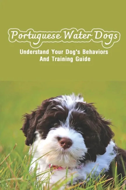 Portuguese Water Dogs: Understand Your Dog's Behaviors And Training Guide: Portuguese Water Dog Breed Information - Paperback
