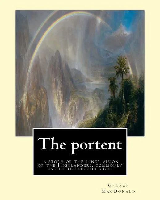 The portent: a story of the inner vision of the Highlanders, commonly called: the second sight, By George MacDonald - Paperback