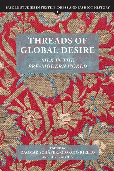 Threads of Global Desire: Silk in the Pre-Modern World - Hardcover
