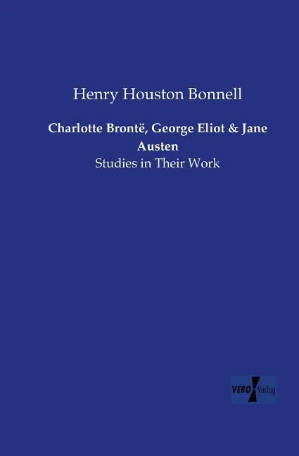 Charlotte Brontë, George Eliot and Jane Austen: Studies in Their Work - Paperback