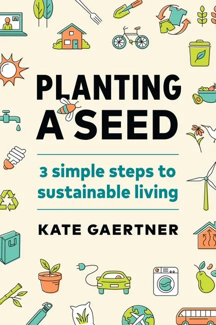 Planting a Seed: Three Simple Steps to Sustainable Living - Paperback