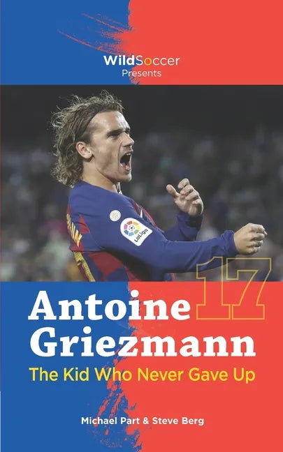 Antoine Griezmann the Kid Who Never Gave Up - Paperback