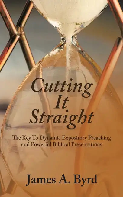 Cutting It Straight: The Key to Dynamic Expository Preaching and Powerful Biblical Presentations - Hardcover