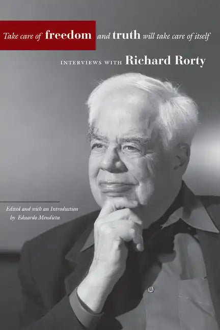 Take Care of Freedom and Truth Will Take Care of Itself: Interviews with Richard Rorty - Paperback