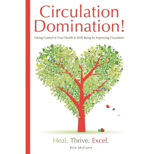 Circulation Domination: Taking Control of Your Health & Well-Being by Improving Circulation - Paperback