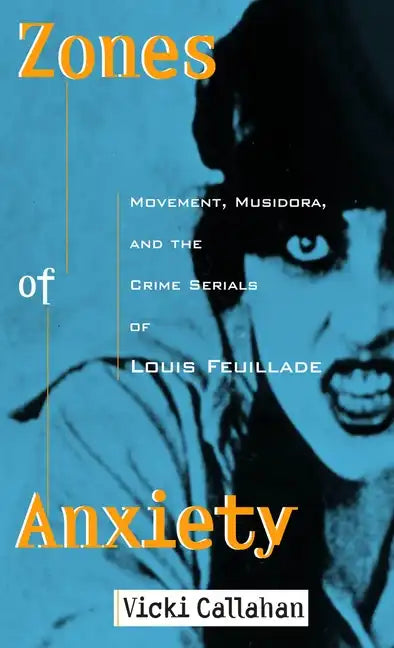 Zones of Anxiety: Movement, Musidora, and the Crime Serials of Louis Feuillade - Paperback