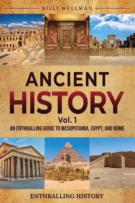 Ancient History Vol. 1: An Enthralling Guide to Mesopotamia, Egypt, and Rome - Paperback
