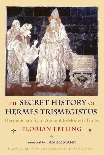 The Secret History of Hermes Trismegistus: Hermeticism from Ancient to Modern Times - Hardcover