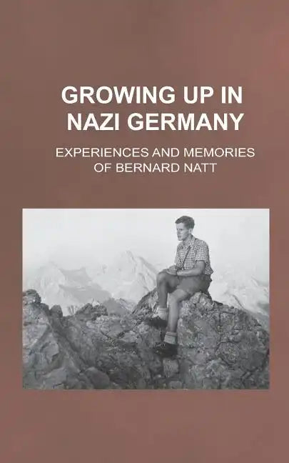 Growing Up in Nazi Germany: Experiences and Memories of Bernard Natt - Paperback