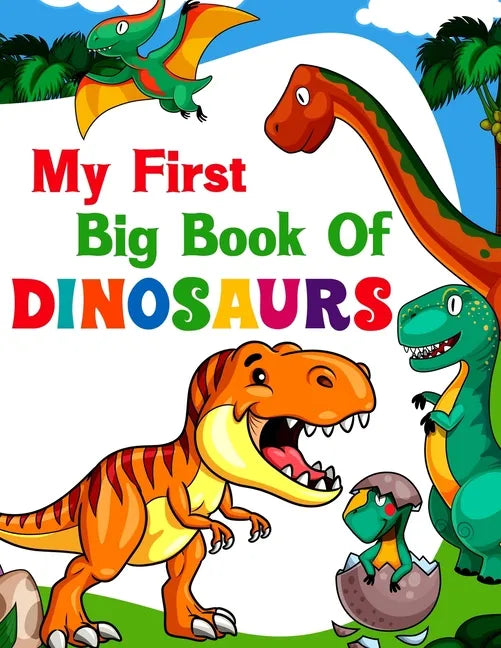 My First Big Book Of Dinosaurs: 50 adorable and creative dinosaur design for Boys, Girls, Toddlers, Preschoolers, Kids Ages 4-8 3-8, 6-8 - Paperback