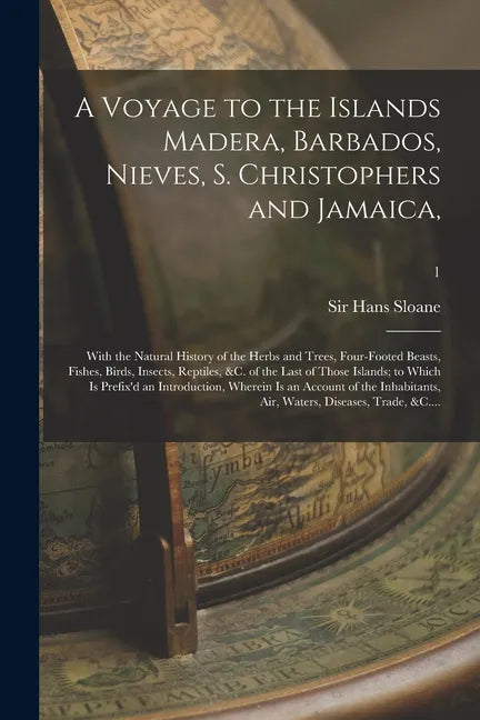 A Voyage to the Islands Madera, Barbados, Nieves, S. Christophers and Jamaica,: With the Natural History of the Herbs and Trees, Four-footed Beasts, F - Paperback
