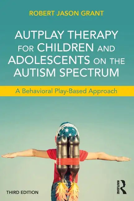 Autplay Therapy for Children and Adolescents on the Autism Spectrum: A Behavioral Play-Based Approach, Third Edition - Paperback