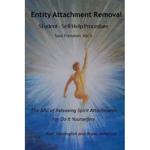 Entity Attachment Removal - Self-Help Procedure: The ABC of Releasing Spirit Attachments for Do It Yourselfers - Paperback