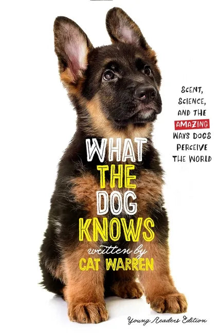 What the Dog Knows Young Readers Edition: Scent, Science, and the Amazing Ways Dogs Perceive the World - Paperback