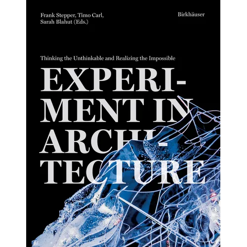 Experiment in Architecture: Thinking the Unthinkable and Realizing the Impossible - Paperback