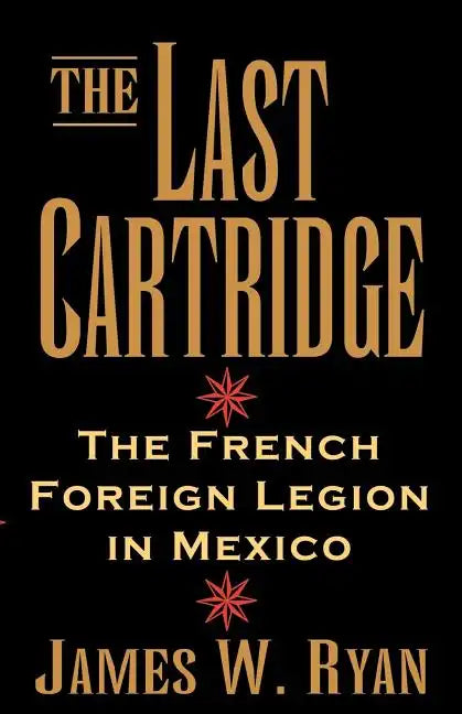 The Last Cartridge: The French Foreign Legion in Mexico - Paperback