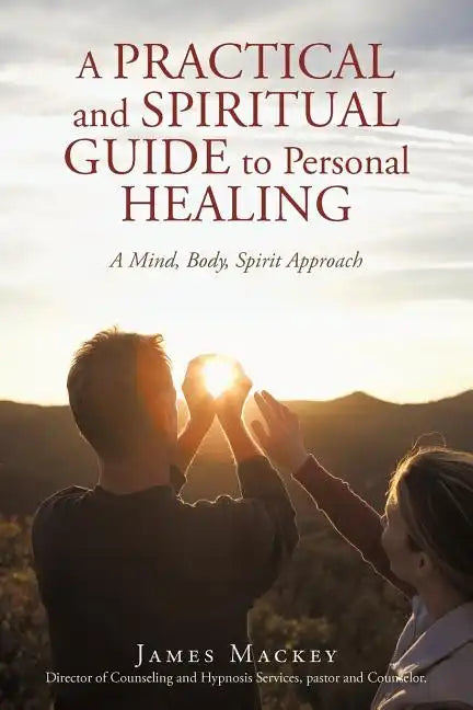 A Practical and Spiritual Guide to Personal Healing: A Mind, Body, Spirit Approach - Paperback