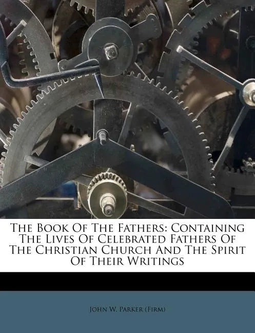 The Book of the Fathers: Containing the Lives of Celebrated Fathers of the Christian Church and the Spirit of Their Writings - Paperback