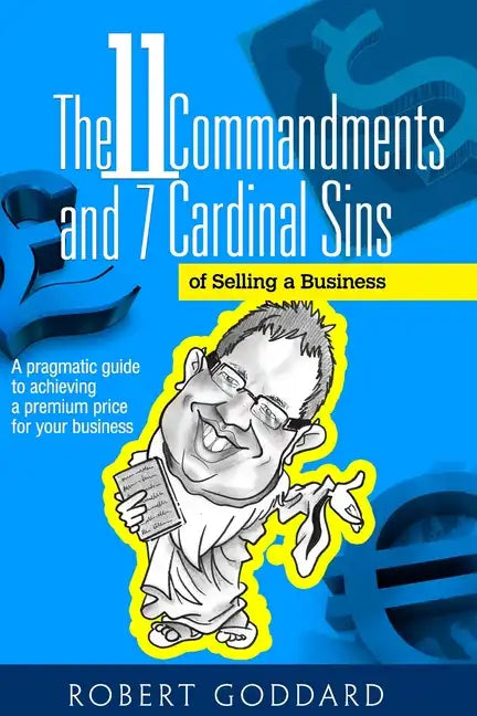 The 11 Commandments and 7 Cardinal Sins of Selling a Business: A pragmatic guide to achieving a premium price for your business - Paperback