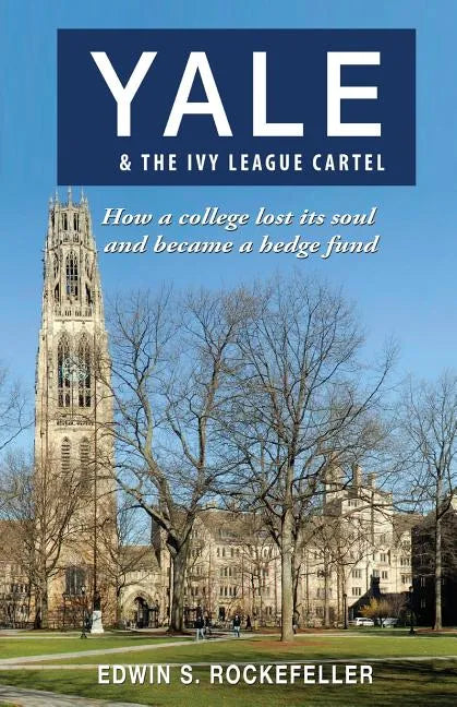 Yale & The Ivy League Cartel - How a college lost its soul and became a hedge fund - Paperback