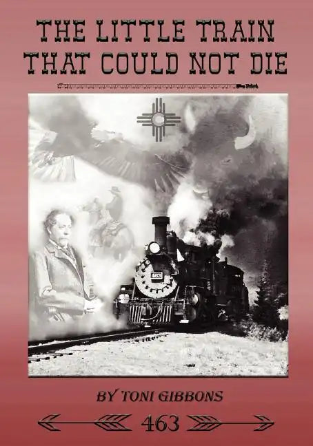 The Little Train That Could Not Die: The Stories of the Cumbres & Toltec Scenic Railroad and Engine 463 - Paperback