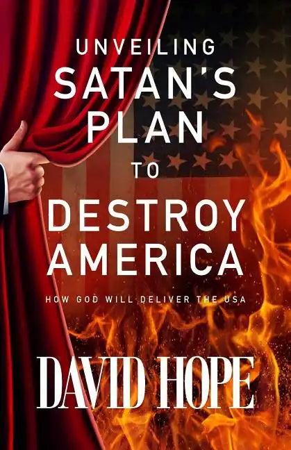 Unveiling Satan's Plan to Destroy America: How God Will Deliver the USA - Paperback