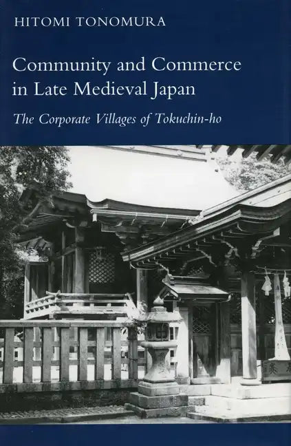 Community and Commerce in Late Medieval Japan: The Corporate Villages of Tokuchin-Ho - Hardcover