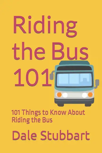 Riding the Bus 101: 101 Things to Know About Riding the Bus - Paperback