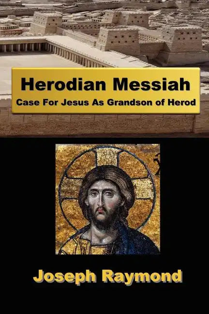 Herodian Messiah: Case For Jesus As Grandson of Herod - Paperback