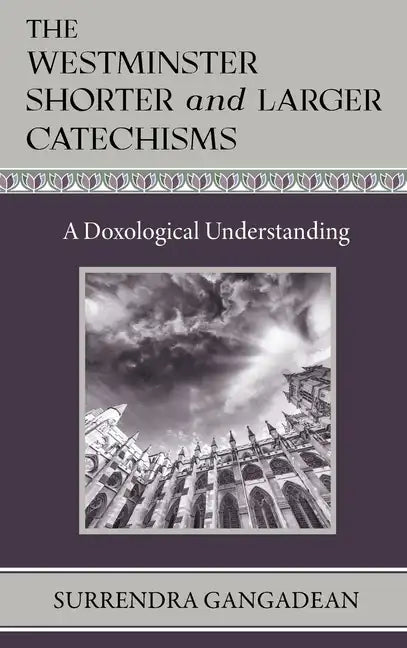 The Westminster Shorter and Larger Catechisms: A Doxological Understanding - Hardcover