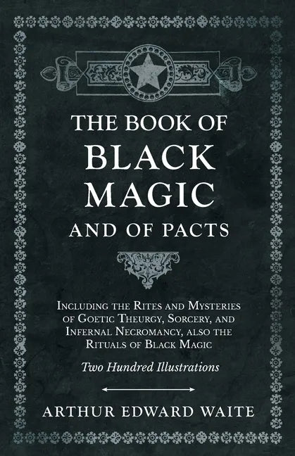 The Book of Black Magic and of Pacts: Including the Rites and Mysteries of Goetic Theurgy, Sorcery, and Infernal Necromancy, also the Rituals of Black - Paperback