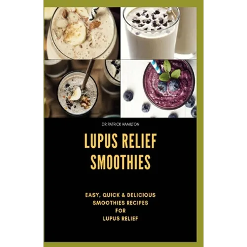 Lupus Relief Smoothies: Easy, quick and delicious smoothies recies for lupus - Paperback