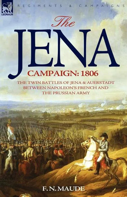 The Jena Campaign: 1806-The Twin Battles of Jena & Auerstadt Between Napoleon's French and the Prussian Army - Paperback