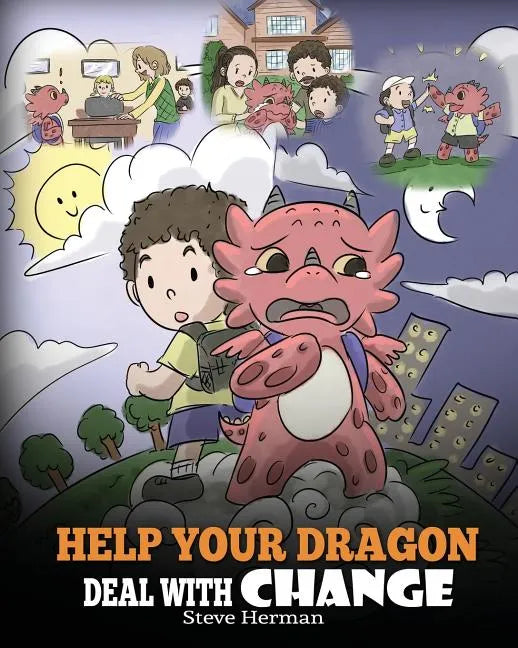 Help Your Dragon Deal With Change: Train Your Dragon To Handle Transitions. A Cute Children Story to Teach Kids How To Adapt To Change In Life. - Paperback