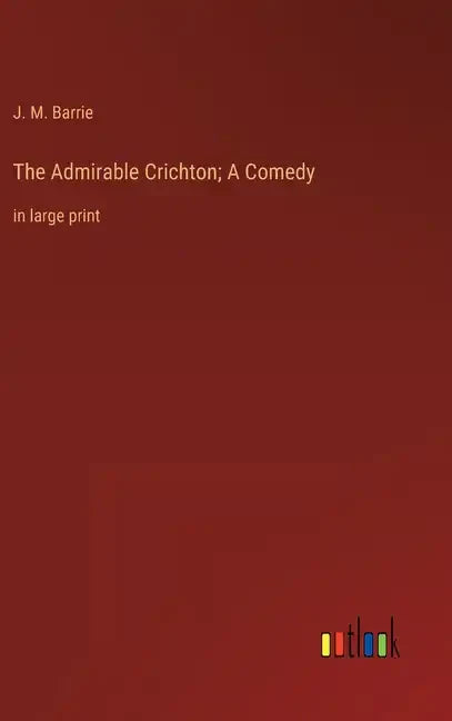 The Admirable Crichton; A Comedy: in large print - Hardcover