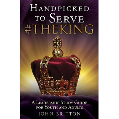 Handpicked to Serve #Theking: A Leadership Study Guide for Youth and Adults - Paperback