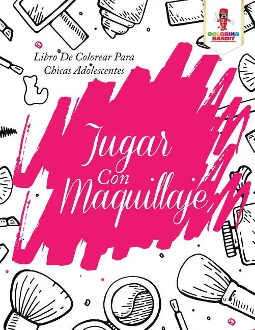 Jugar Con Maquillaje: Libro De Colorear Para Chicas Adolescentes - Paperback