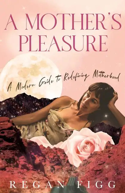 A Mother's Pleasure: A Modern Guide to Redefining Motherhood - Paperback