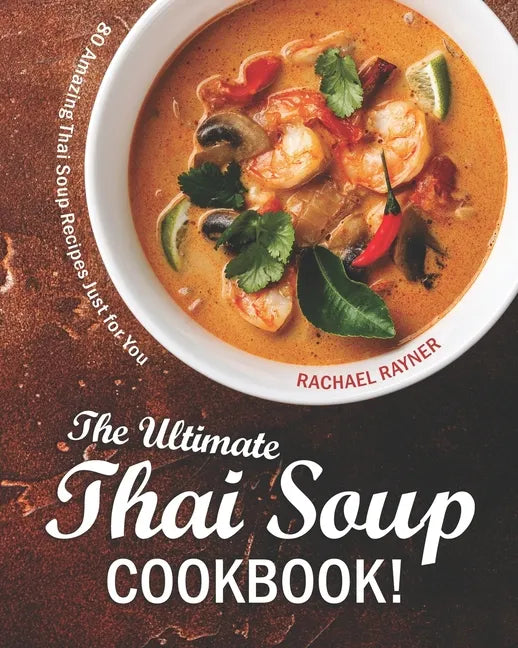 The Ultimate Thai Soup Cookbook!: 80 Amazing Thai Soup Recipes Just for You - Paperback