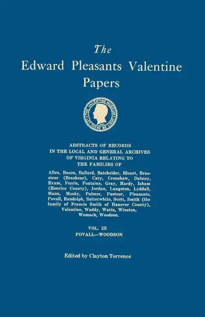 Edward Pleasants Valentine Papers. Abstracts of the Records of the Local and General Archives of Virginia. in Four Volumes. Volume III: Families of Po - Paperback