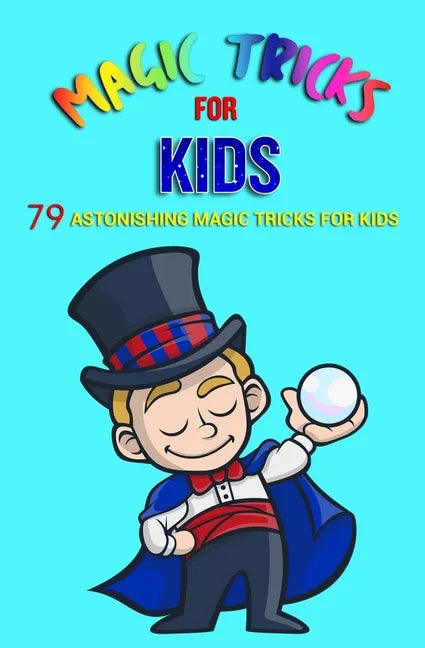 Magic Tricks For Kids: 79 Astonishing Magic Tricks For Kids (With Illustrations) - Paperback