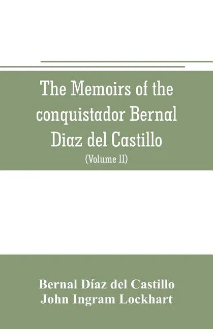 The memoirs of the conquistador Bernal Diaz del Castillo: Containing a true and full account of the Discovery and conquest of Mexico and New Spain (Vo - Paperback