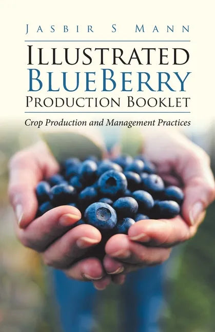 Illustrated BlueBerry Production Booklet: Crop Production and Management Practices - Paperback