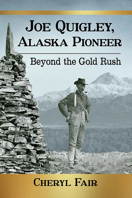 Joe Quigley, Alaska Pioneer: Beyond the Gold Rush - Paperback