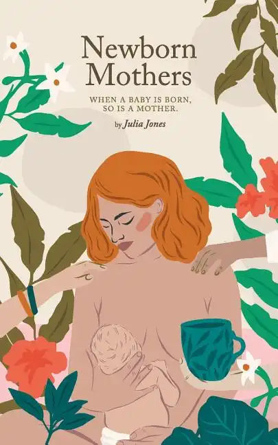 Newborn Mothers: When a Baby is Born, so is a Mother. - Paperback