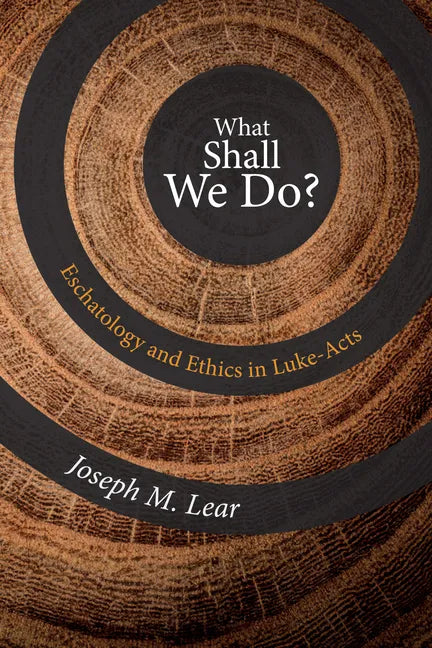 What Shall We Do?: Eschatology and Ethics in Luke-Acts - Paperback